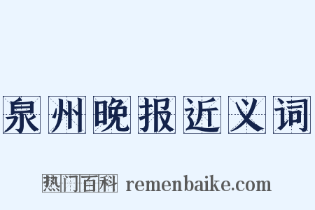 泉州晚报近义词是什么意思的图片